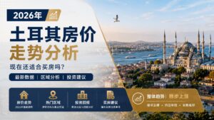2026年土耳其房价走势分析：现在还适合买房吗？